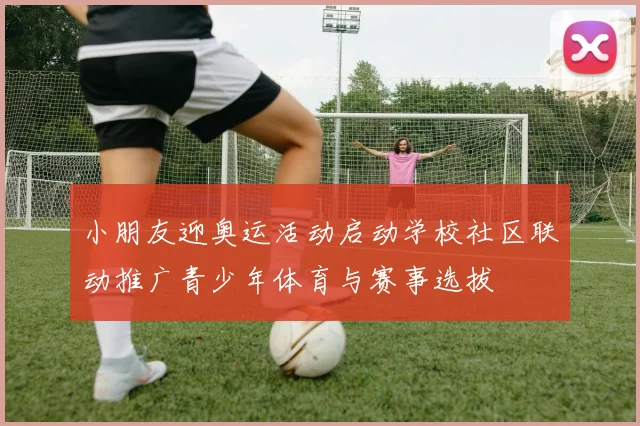 小朋友迎奥运活动启动学校社区联动推广青少年体育与赛事选拔